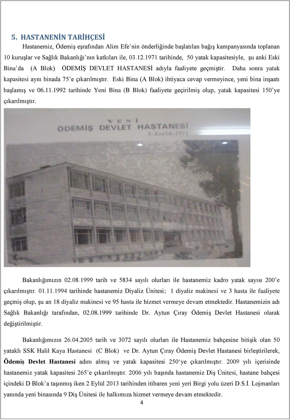 Eski Bina (A Blok) ihtiyaca cevap vermeyince, yeni bina inşaatı başlamış ve 06.11.1992 tarihinde Yeni Bina (B Blok) faaliyete geçirilmiş olup, yatak kapasitesi 150 ye çıkarılmıştır. Bakanlığımızın 02.