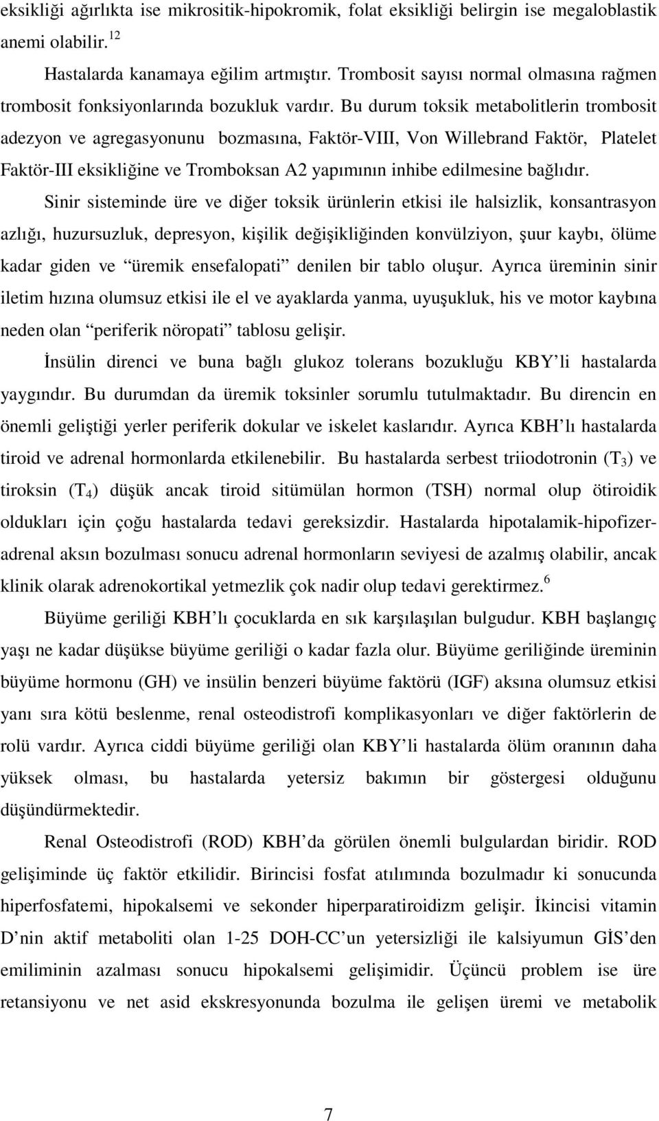 Bu durum toksik metabolitlerin trombosit adezyon ve agregasyonunu bozmasına, Faktör-VIII, Von Willebrand Faktör, Platelet Faktör-III eksikliğine ve Tromboksan A2 yapımının inhibe edilmesine bağlıdır.