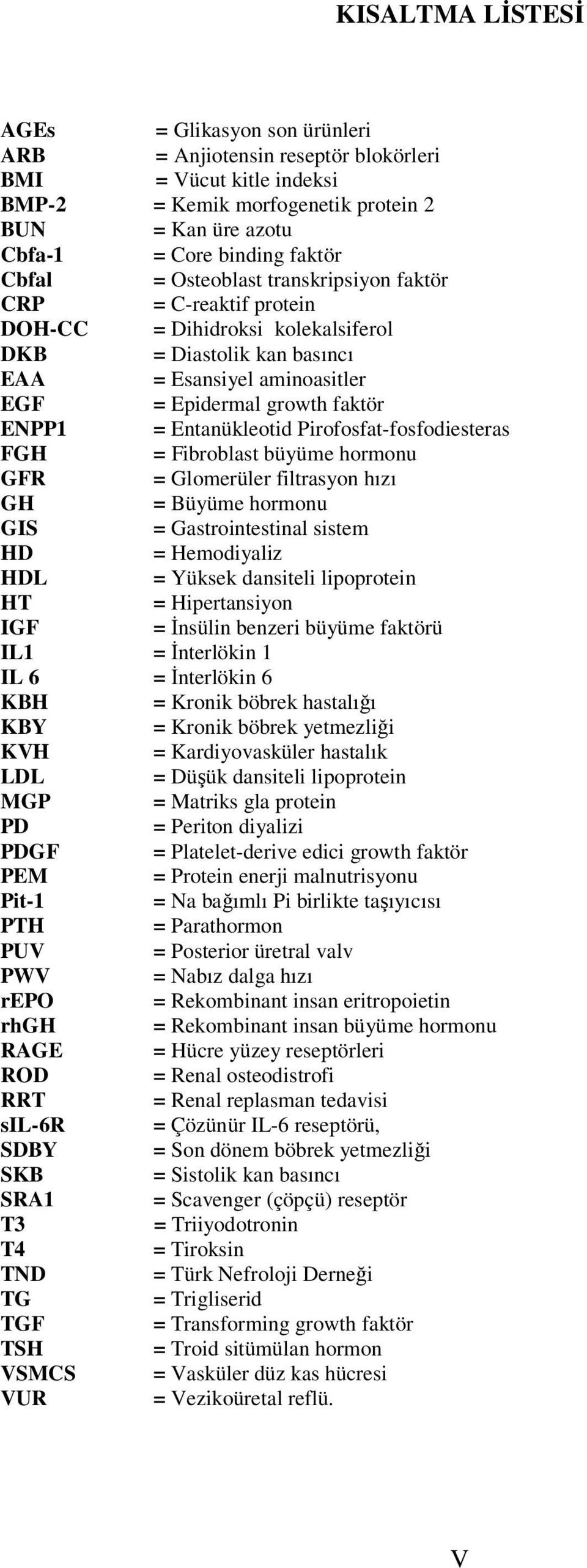 Entanükleotid Pirofosfat-fosfodiesteras FGH = Fibroblast büyüme hormonu GFR = Glomerüler filtrasyon hızı GH = Büyüme hormonu GIS = Gastrointestinal sistem HD = Hemodiyaliz HDL = Yüksek dansiteli