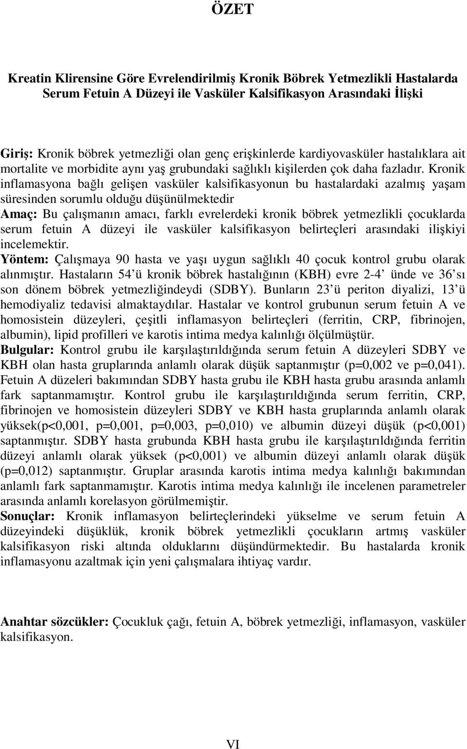 Kronik inflamasyona bağlı gelişen vasküler kalsifikasyonun bu hastalardaki azalmış yaşam süresinden sorumlu olduğu düşünülmektedir Amaç: Bu çalışmanın amacı, farklı evrelerdeki kronik böbrek