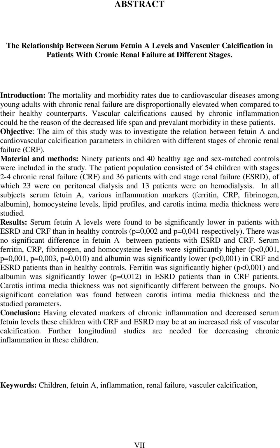 Vascular calcifications caused by chronic inflammation could be the reason of the decreased life span and prevalant morbidity in these patients.