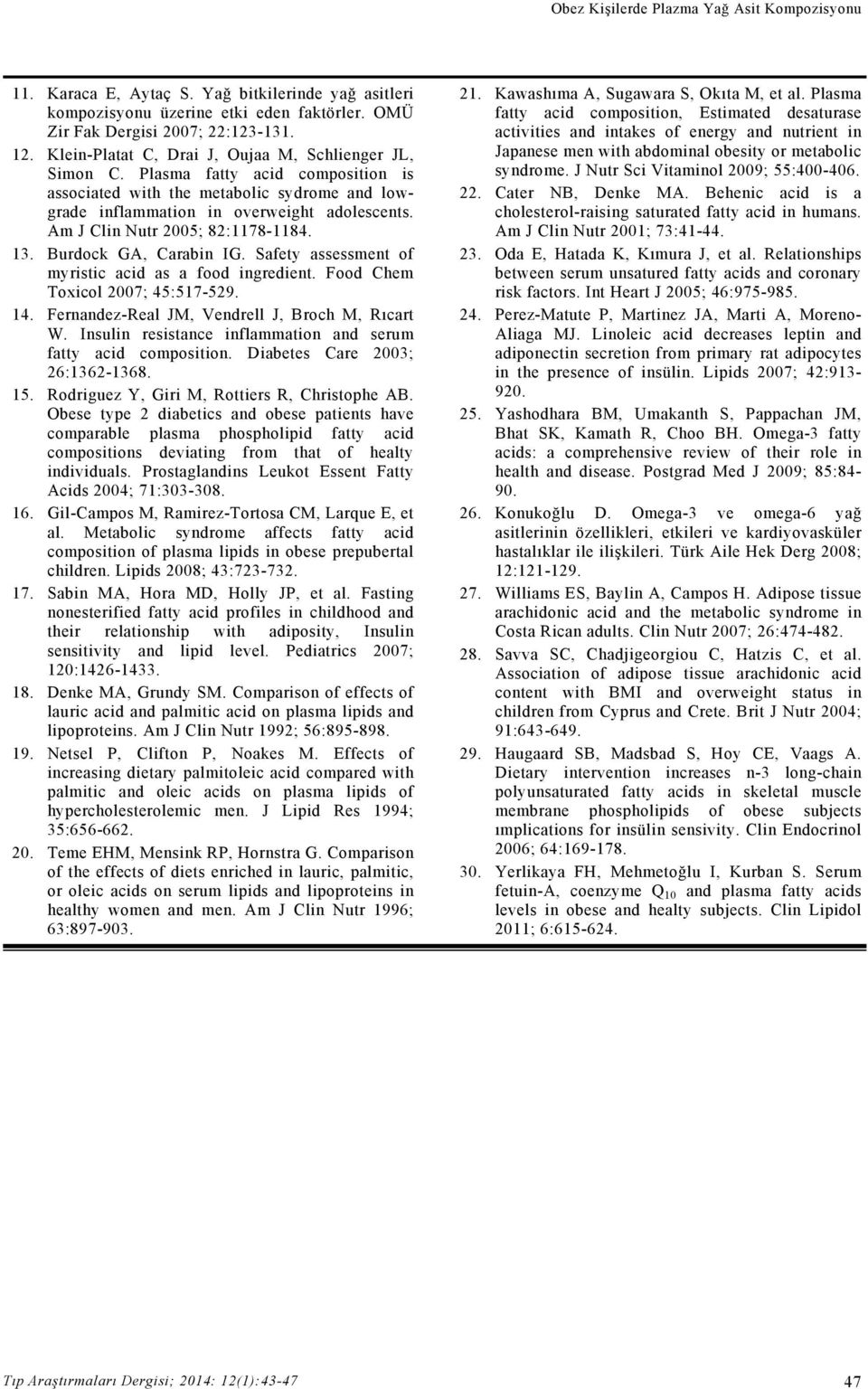 Am J Clin Nutr 2005; 82:1178-1184. 13. Burdock GA, Carabin IG. Safety assessment of myristic acid as a food ingredient. Food Chem Toxicol 2007; 45:517-529. 14.