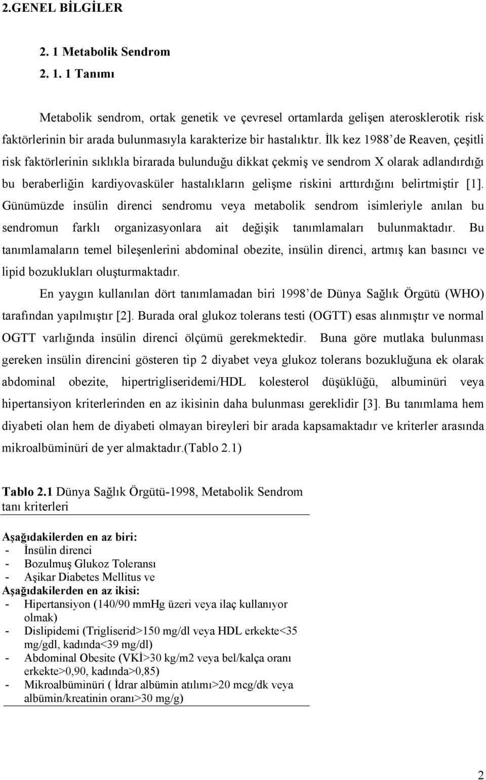 arttırdığını belirtmiştir [1]. Günümüzde insülin direnci sendromu veya metabolik sendrom isimleriyle anılan bu sendromun farklı organizasyonlara ait değişik tanımlamaları bulunmaktadır.