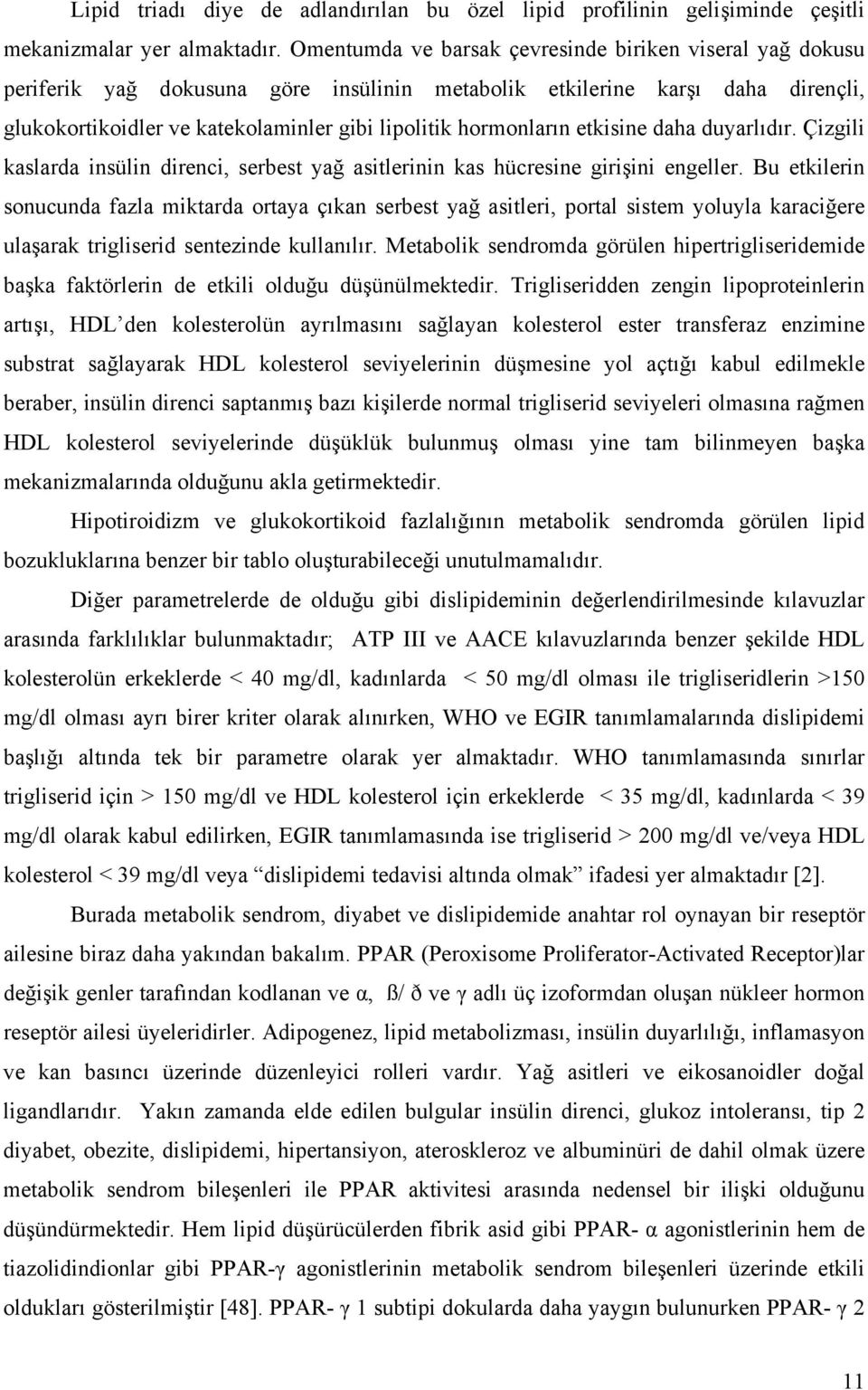 hormonların etkisine daha duyarlıdır. Çizgili kaslarda insülin direnci, serbest yağ asitlerinin kas hücresine girişini engeller.