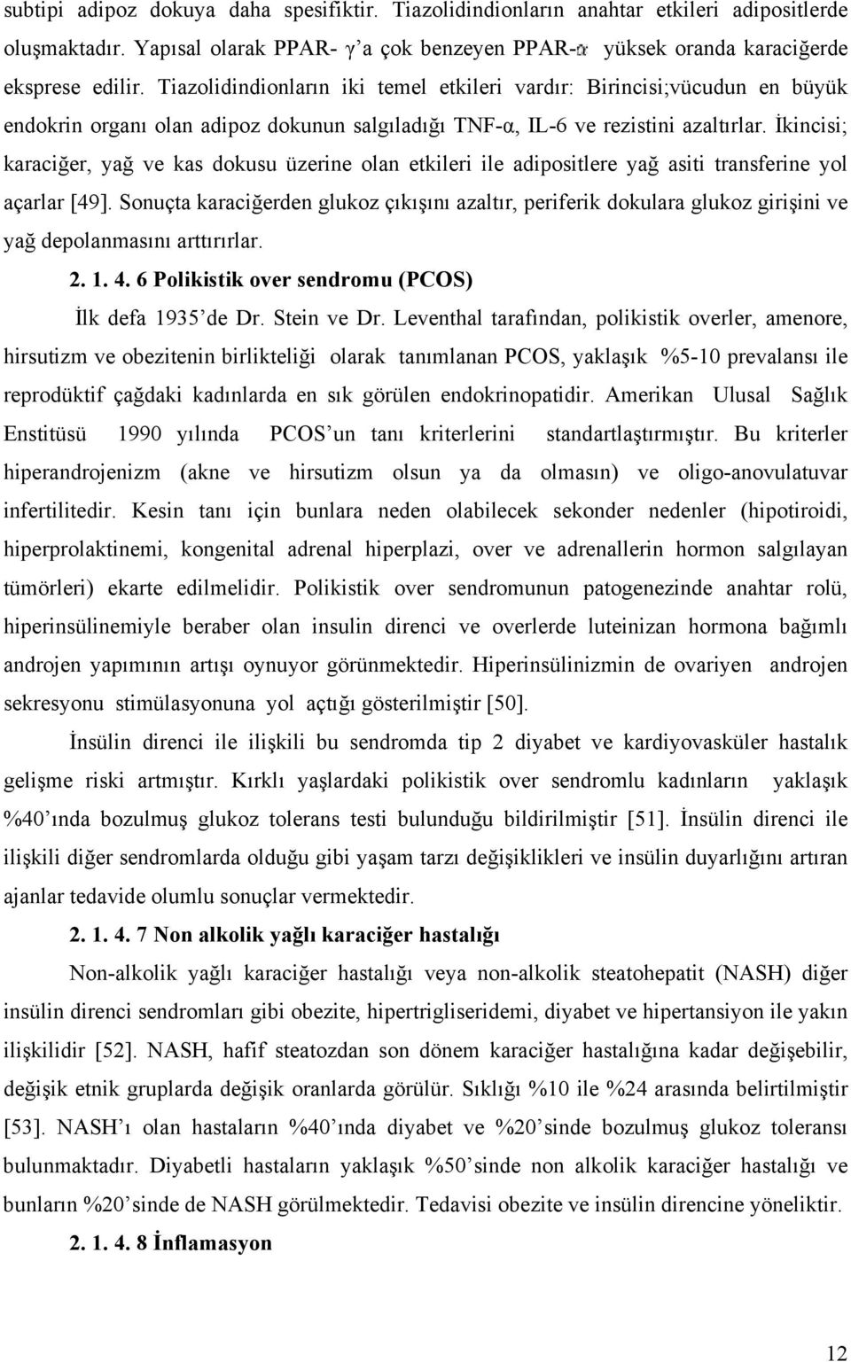 İkincisi; karaciğer, yağ ve kas dokusu üzerine olan etkileri ile adipositlere yağ asiti transferine yol açarlar [49].