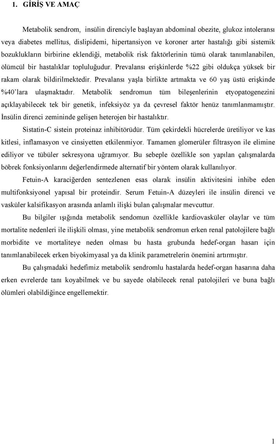 Prevalansı erişkinlerde %22 gibi oldukça yüksek bir rakam olarak bildirilmektedir. Prevalansı yaşla birlikte artmakta ve 60 yaş üstü erişkinde %40 lara ulaşmaktadır.