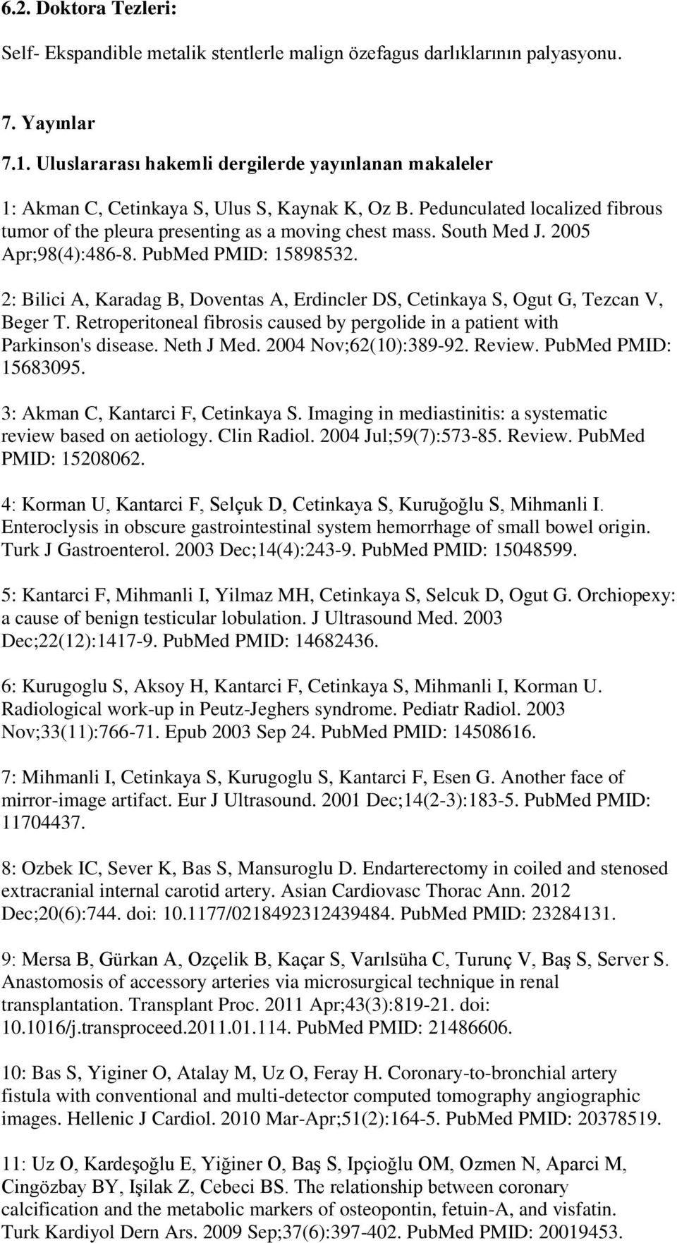 2005 Apr;98(4):486-8. PubMed PMID: 15898532. 2: Bilici A, Karadag B, Doventas A, Erdincler DS, Cetinkaya S, Ogut G, Tezcan V, Beger T.