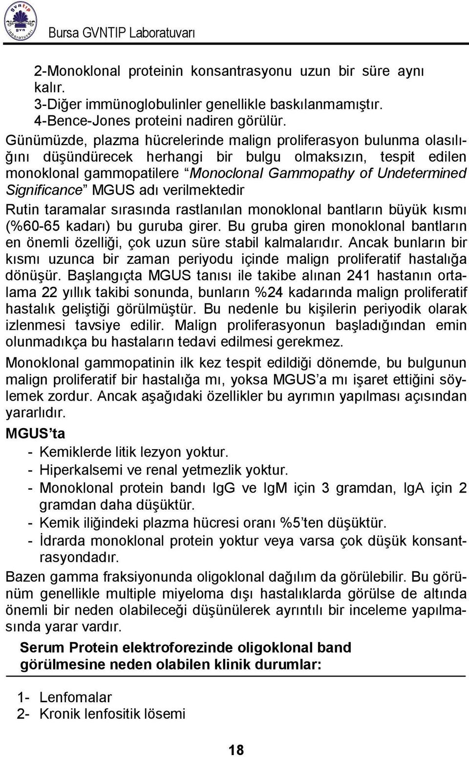 Significance MGUS adı verilmektedir Rutin taramalar sırasında rastlanılan monoklonal bantların büyük kısmı (%60-65 kadarı) bu guruba girer.