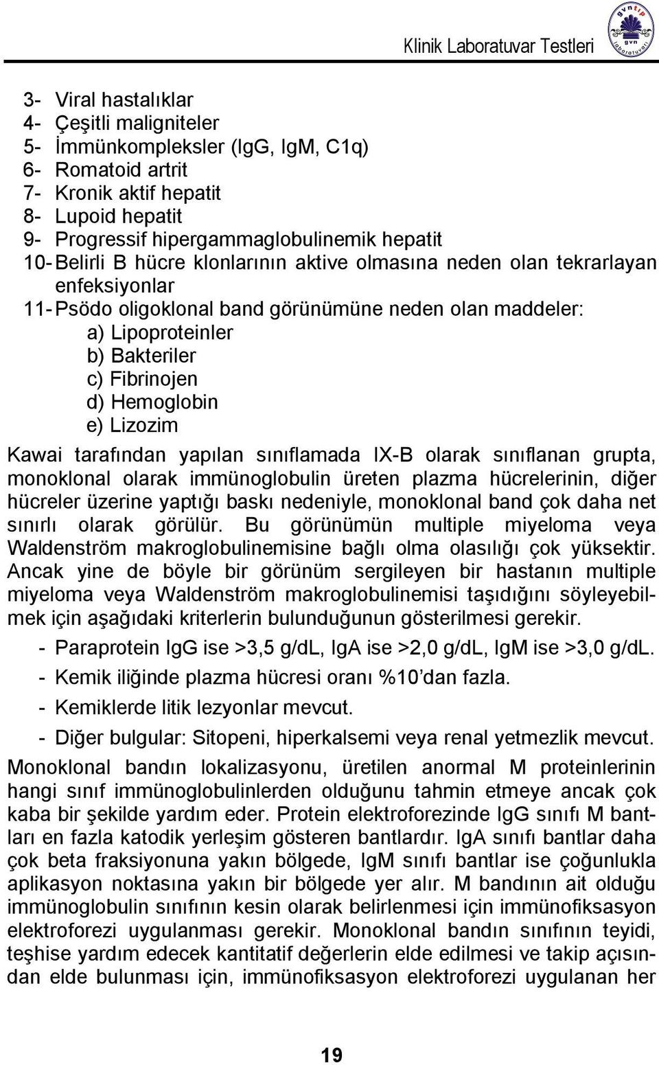 Bakteriler c) Fibrinojen d) Hemoglobin e) Lizozim Kawai tarafından yapılan sınıflamada IX-B olarak sınıflanan grupta, monoklonal olarak immünoglobulin üreten plazma hücrelerinin, diğer hücreler