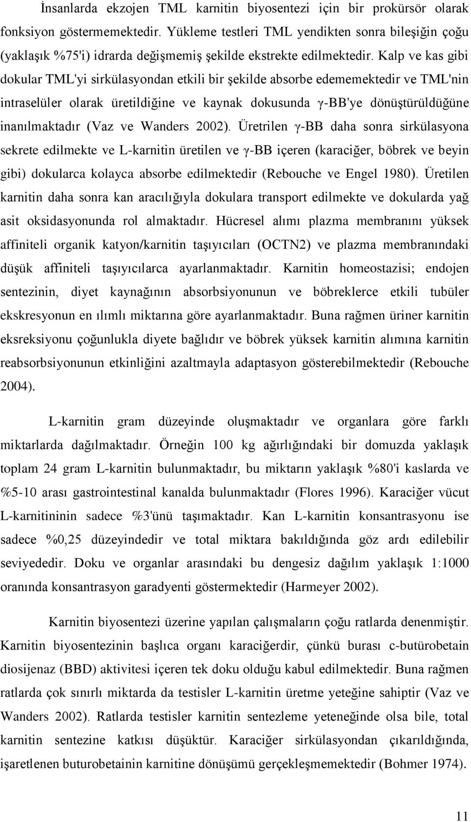 Kalp ve kas gibi dokular TML'yi sirkülasyondan etkili bir şekilde absorbe edememektedir ve TML'nin intraselüler olarak üretildiğine ve kaynak dokusunda γ-bb'ye dönüştürüldüğüne inanılmaktadır (Vaz ve