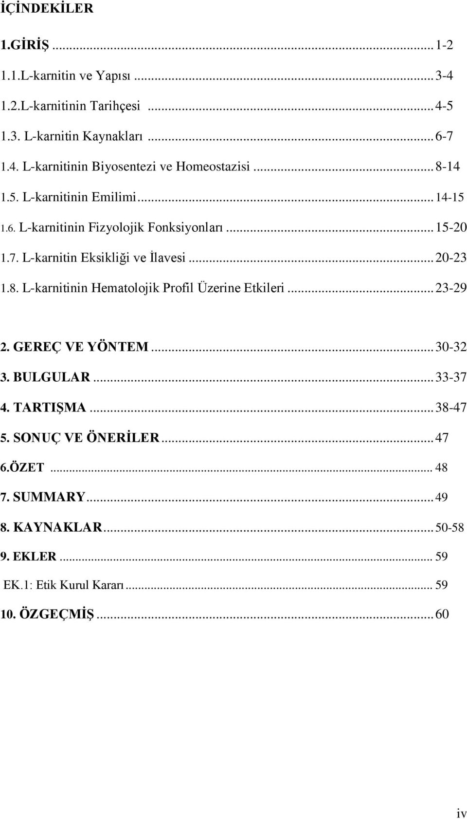 .. 23-29 2. GEREÇ VE YÖNTEM... 30-32 3. BULGULAR... 33-37 4. TARTIŞMA... 38-47 5. SONUÇ VE ÖNERİLER... 47 6.ÖZET... 48 7. SUMMARY... 49 8.