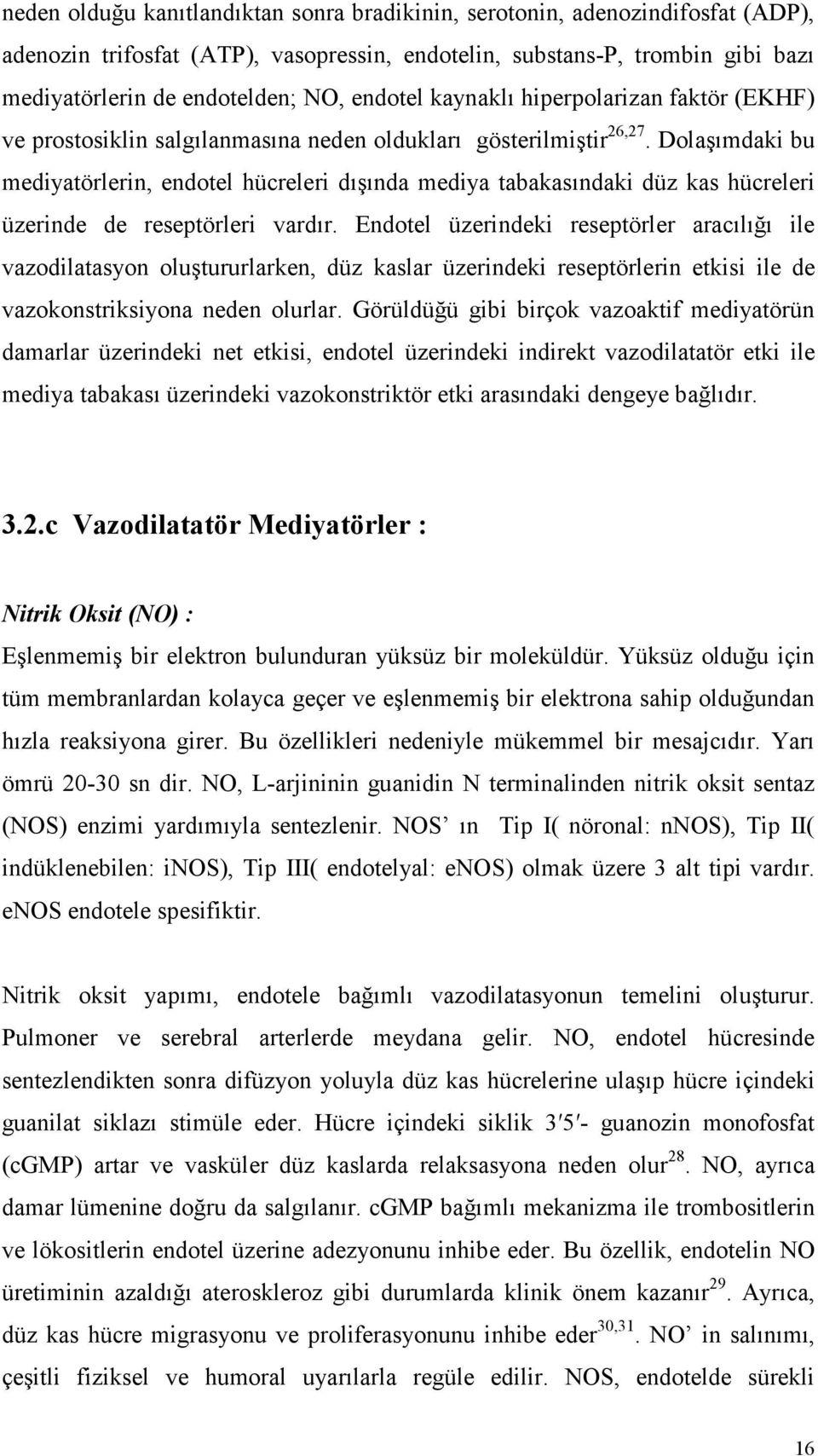 Dolaşımdaki bu mediyatörlerin, endotel hücreleri dışında mediya tabakasındaki düz kas hücreleri üzerinde de reseptörleri vardır.