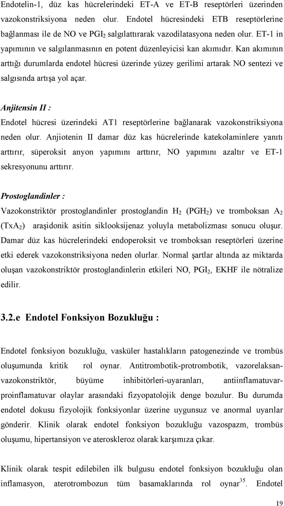 Kan akımının arttığı durumlarda endotel hücresi üzerinde yüzey gerilimi artarak NO sentezi ve salgısında artışa yol açar.