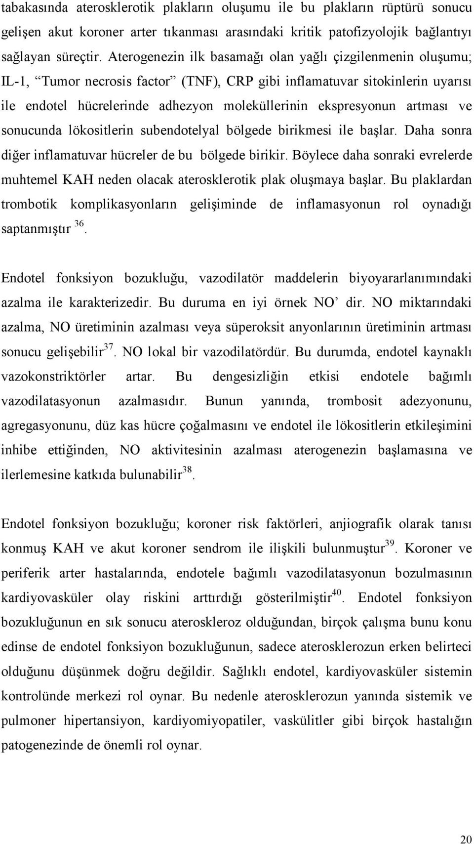 artması ve sonucunda lökositlerin subendotelyal bölgede birikmesi ile başlar. Daha sonra diğer inflamatuvar hücreler de bu bölgede birikir.