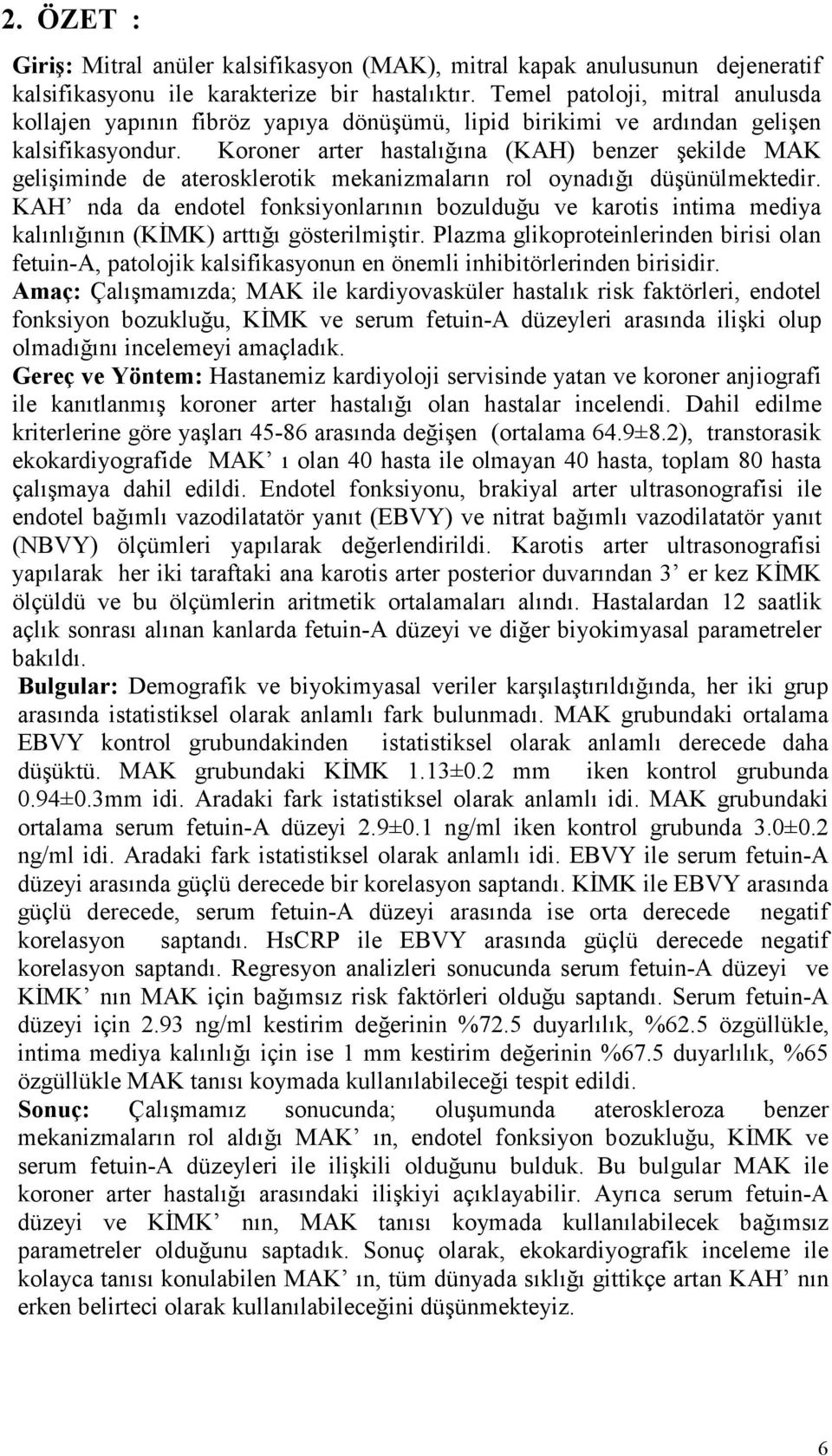 Koroner arter hastalığına (KAH) benzer şekilde MAK gelişiminde de aterosklerotik mekanizmaların rol oynadığı düşünülmektedir.