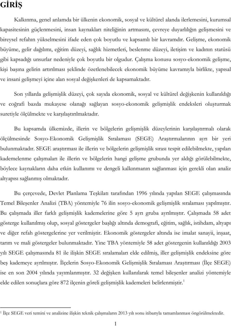 Gelişme, ekonomik büyüme, gelir dağılımı, eğitim düzeyi, sağlık hizmetleri, beslenme düzeyi, iletişim ve kadının statüsü gibi kapsadığı unsurlar nedeniyle çok boyutlu bir olgudur.