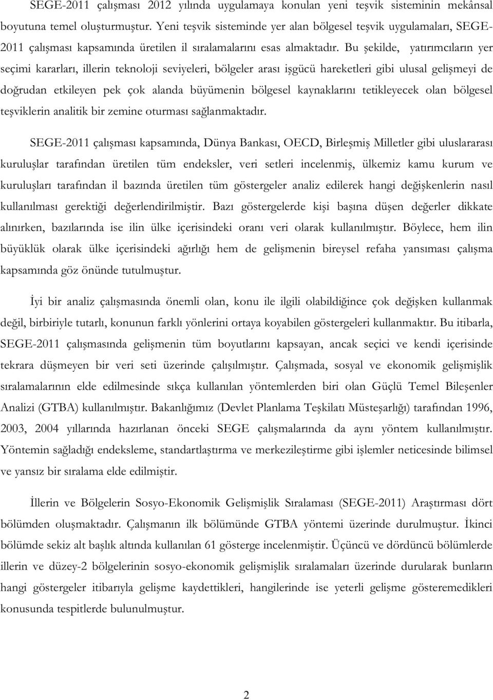 Bu şekilde, yatırımcıların yer seçimi kararları, illerin teknoloji seviyeleri, bölgeler arası işgücü hareketleri gibi ulusal gelişmeyi de doğrudan etkileyen pek çok alanda büyümenin bölgesel