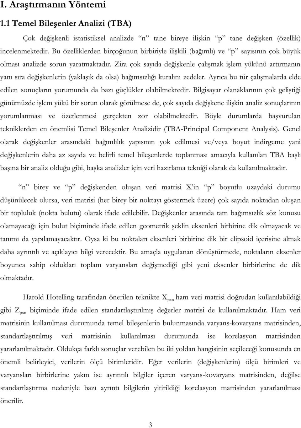 Zira çok sayıda değişkenle çalışmak işlem yükünü artırmanın yanı sıra değişkenlerin (yaklaşık da olsa) bağımsızlığı kuralını zedeler.