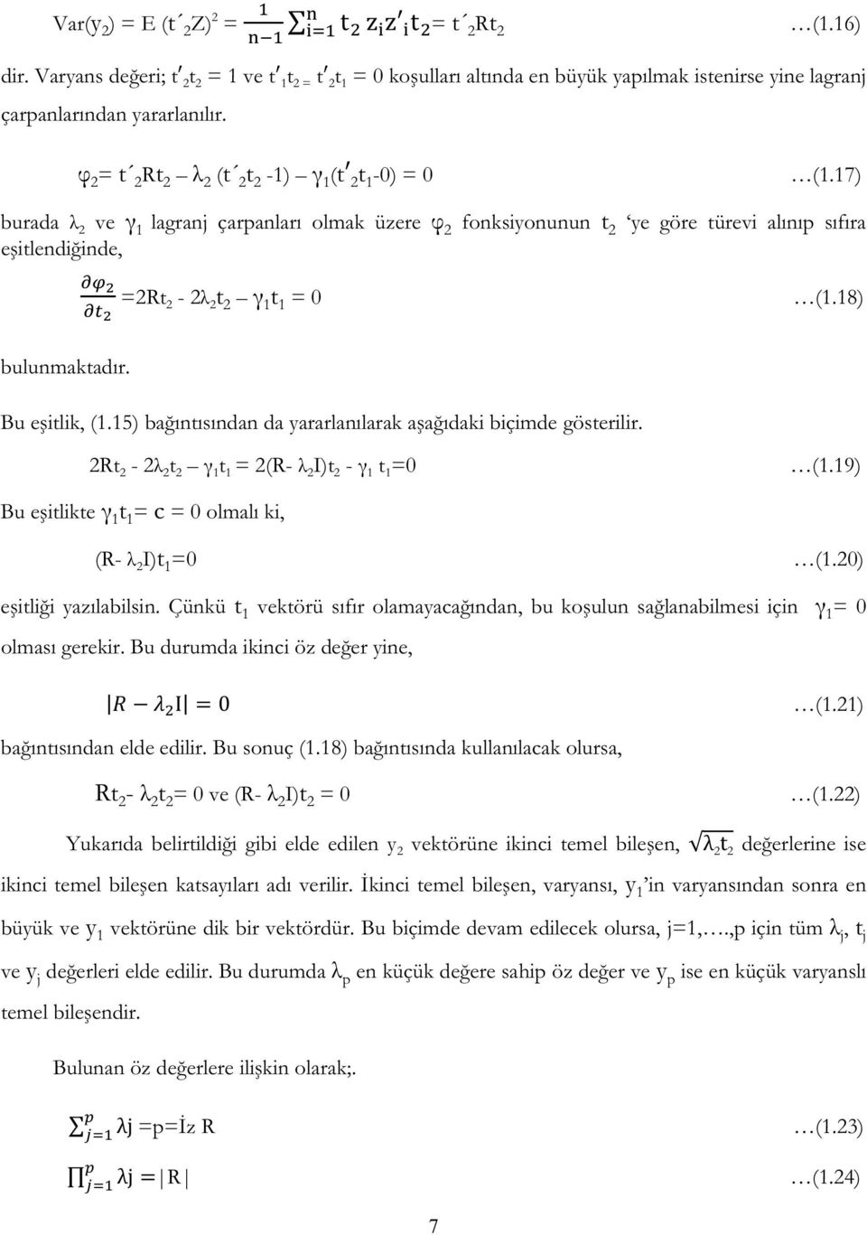 17) burada λ 2 ve γ 1 lagranj çarpanları olmak üzere φ 2 fonksiyonunun t 2 ye göre türevi alınıp sıfıra eşitlendiğinde, =2Rt 2-2λ 2 t 2 γ 1 t 1 = 0 (1.18) bulunmaktadır. Bu eşitlik, (1.