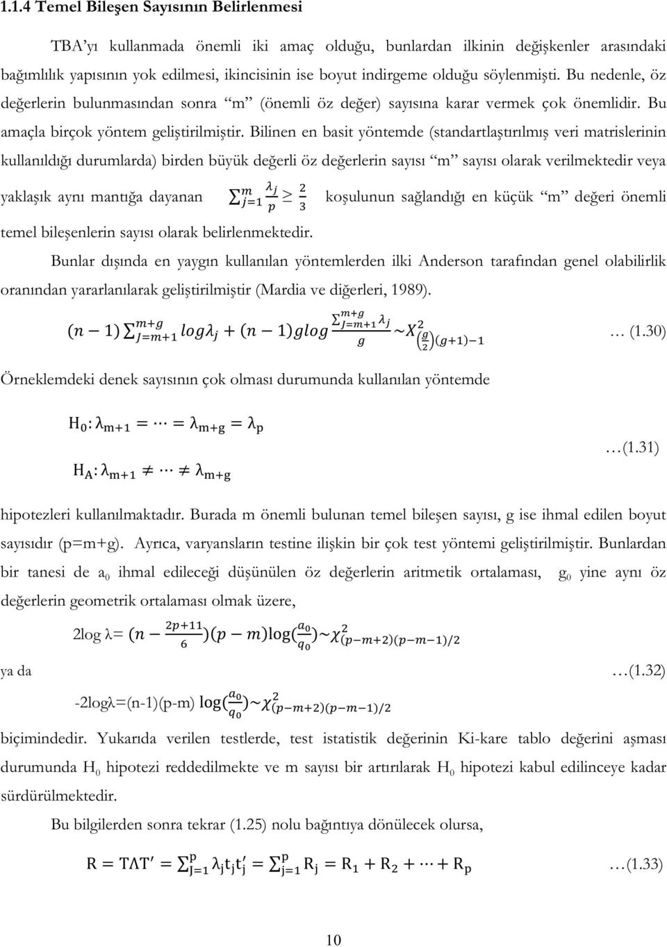 Bilinen en basit yöntemde (standartlaştırılmış veri matrislerinin kullanıldığı durumlarda) birden büyük değerli öz değerlerin sayısı m sayısı olarak verilmektedir veya yaklaşık aynı mantığa dayanan