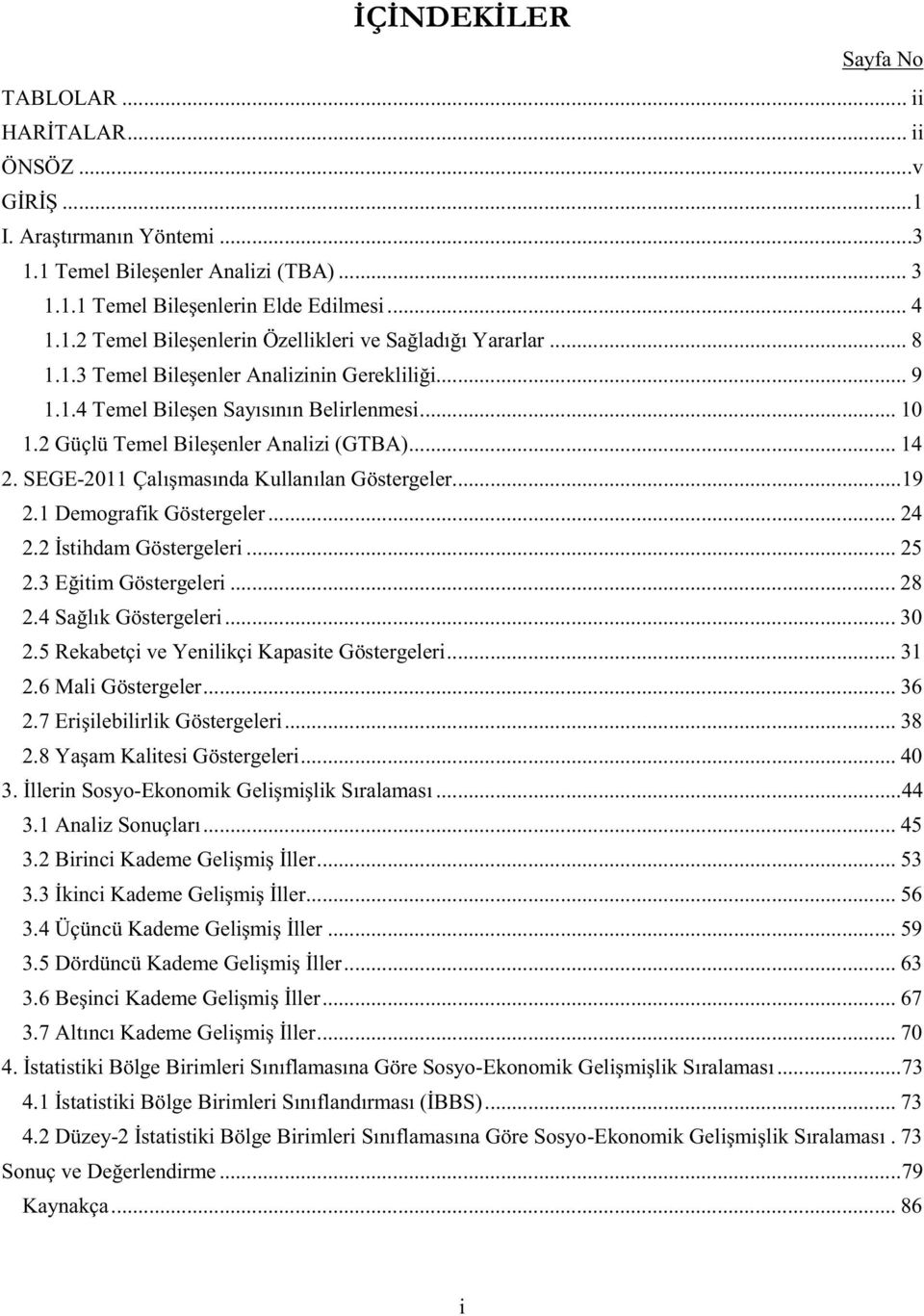 SEGE-2011 Çalışmasında Kullanılan Göstergeler... 19 2.1 Demografik Göstergeler... 24 2.2 İstihdam Göstergeleri... 25 2.3 Eğitim Göstergeleri... 28 2.4 Sağlık Göstergeleri... 30 2.