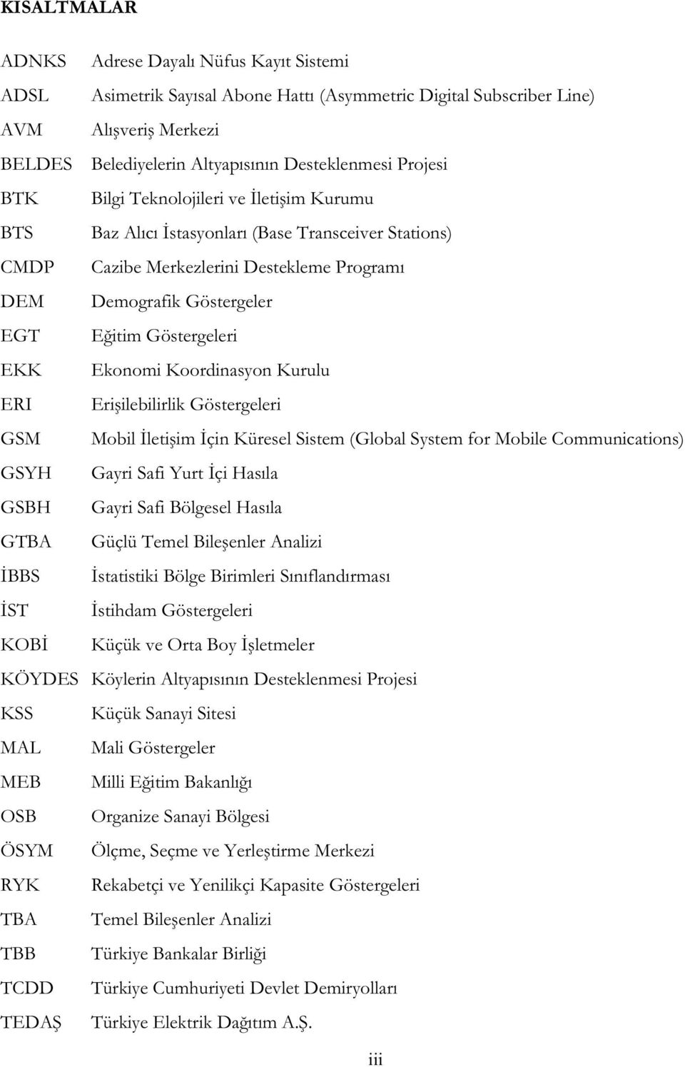 Göstergeleri EKK Ekonomi Koordinasyon Kurulu ERI Erişilebilirlik Göstergeleri GSM Mobil İletişim İçin Küresel Sistem (Global System for Mobile Communications) GSYH Gayri Safi Yurt İçi Hasıla GSBH