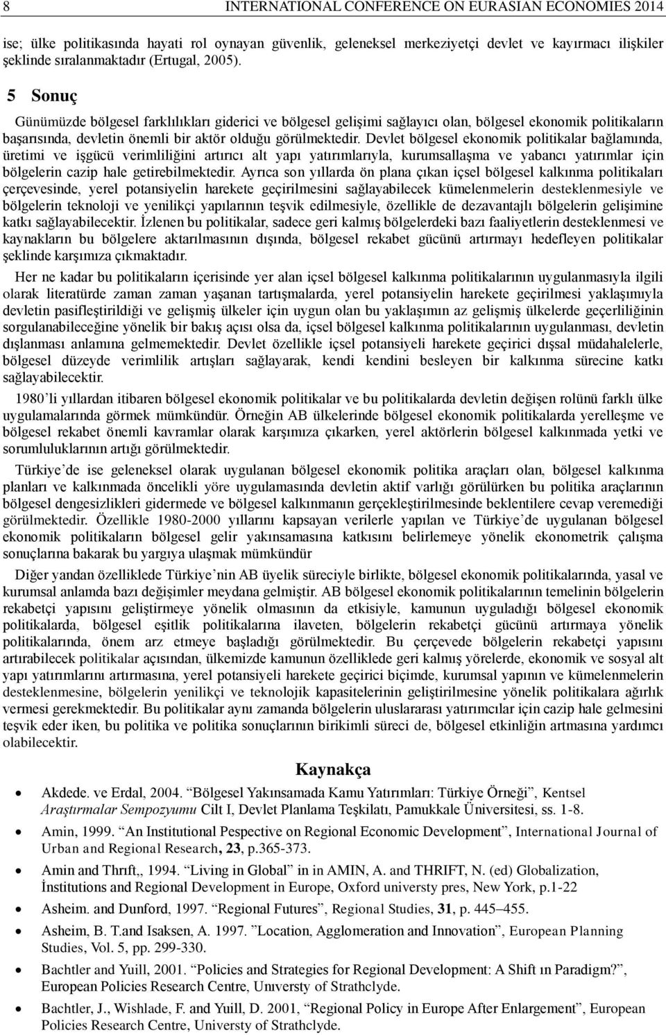 Devlet bölgesel ekonomik politikalar bağlamında, üretimi ve işgücü verimliliğini artırıcı alt yapı yatırımlarıyla, kurumsallaşma ve yabancı yatırımlar için bölgelerin cazip hale getirebilmektedir.