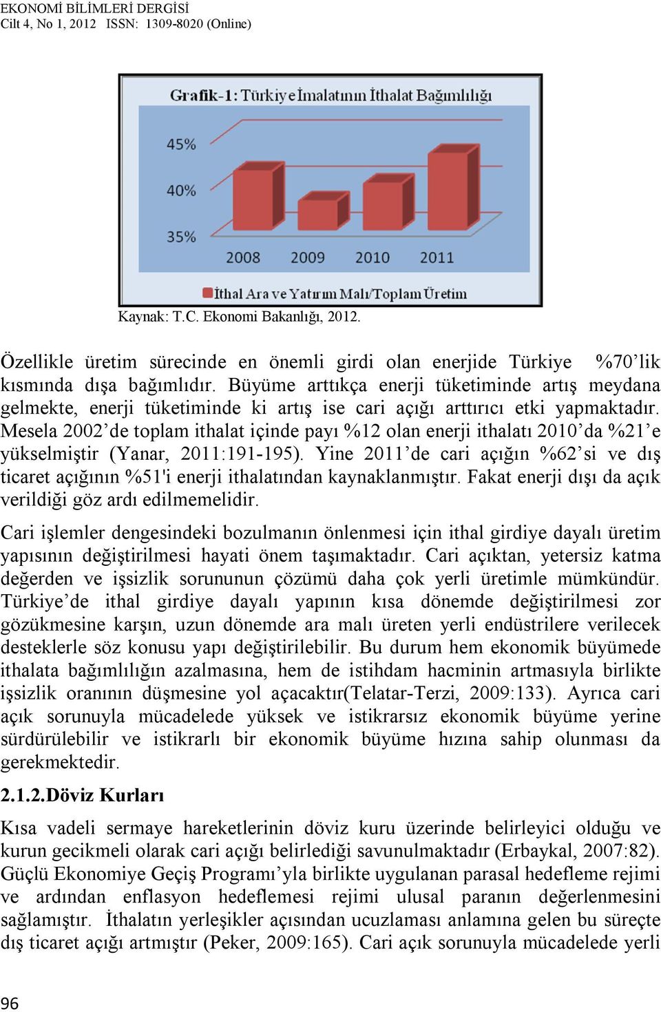 Mesela 2002 de toplam ithalat içinde payı %12 olan enerji ithalatı 2010 da %21 e yükselmiştir (Yanar, 2011:191-195).