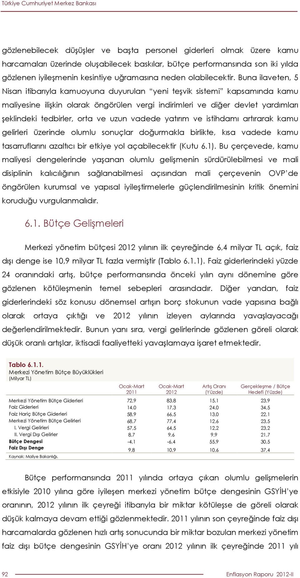 Buna ilaveten, 5 Nisan itibarıyla kamuoyuna duyurulan yeni teşvik sistemi kapsamında kamu maliyesine ilişkin olarak öngörülen vergi indirimleri ve diğer devlet yardımları şeklindeki tedbirler, orta