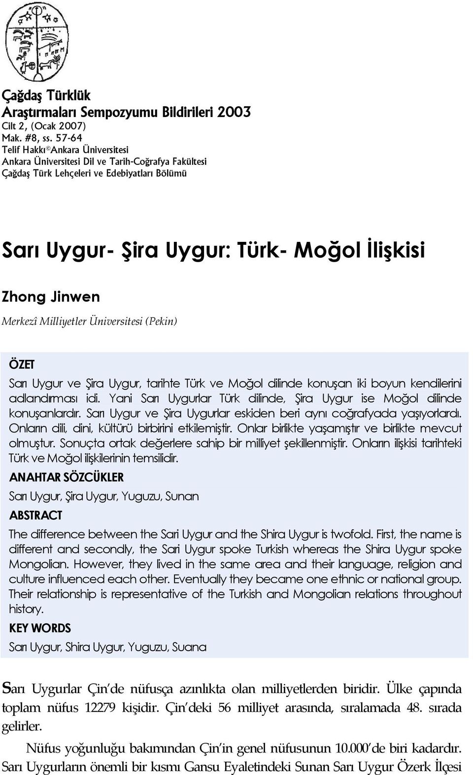 Merkezî Milliyetler Üniversitesi (Pekin) ÖZET Sarı Uygur ve Şira Uygur, tarihte Türk ve Moğol dilinde konuşan iki boyun kendilerini adlandırması idi.