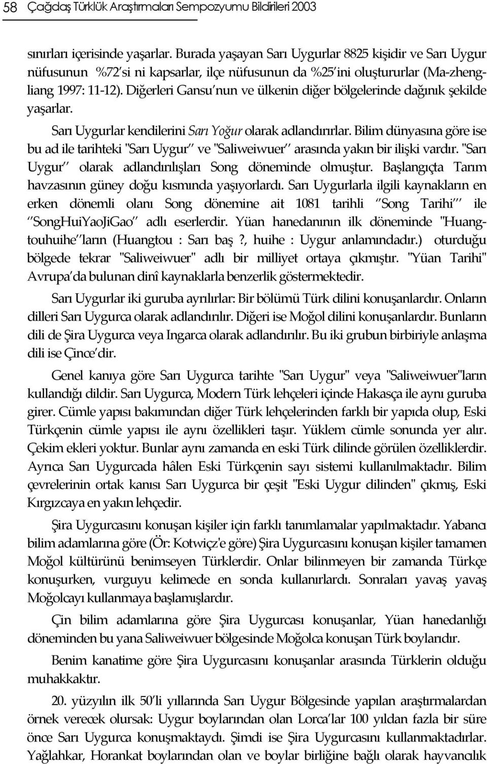 Diğerleri Gansu nun ve ülkenin diğer bölgelerinde dağınık şekilde yaşarlar. Sarı Uygurlar kendilerini Sarı Yoğur olarak adlandırırlar.