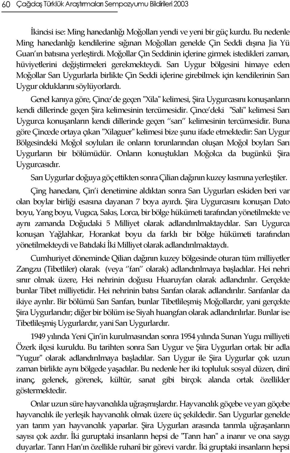 Moğollar Çin Seddinin içlerine girmek istedikleri zaman, hüviyetlerini değiştirmeleri gerekmekteydi.