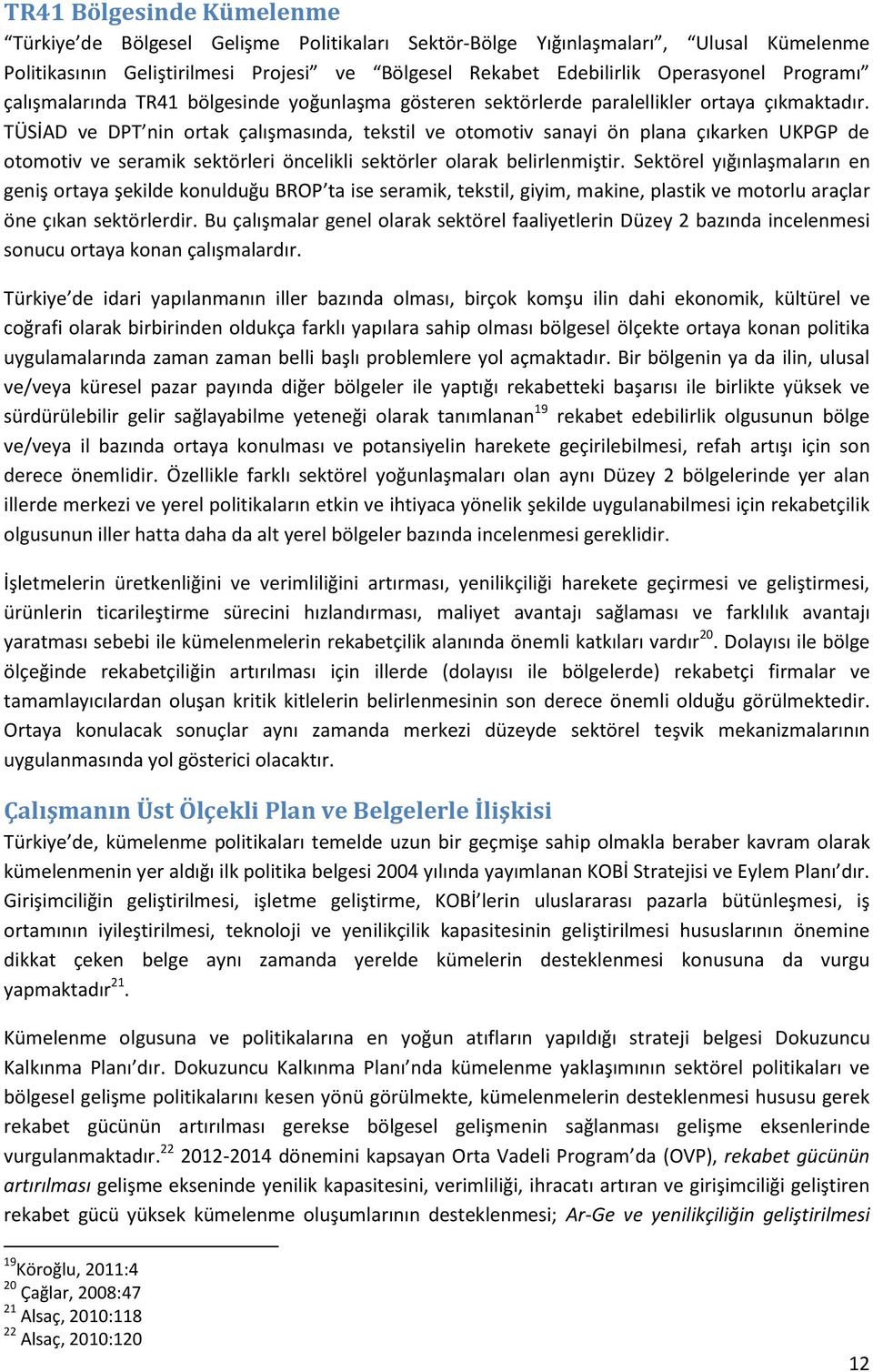 TÜSİAD ve DPT nin ortak çalışmasında, tekstil ve otomotiv sanayi ön plana çıkarken UKPGP de otomotiv ve seramik sektörleri öncelikli sektörler olarak belirlenmiştir.