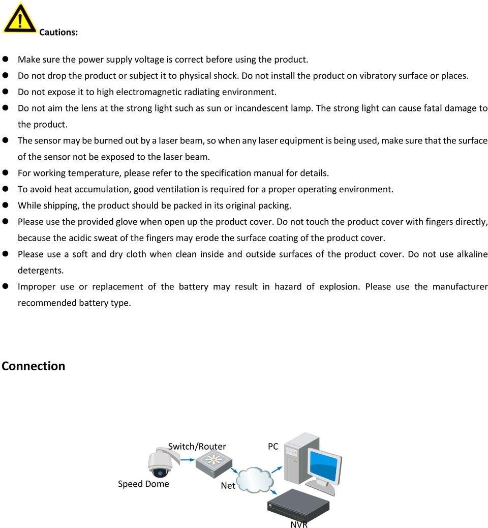 The sensor may be burned out by a laser beam, so when any laser equipment is being used, make sure that the surface of the sensor not be exposed to the laser beam.