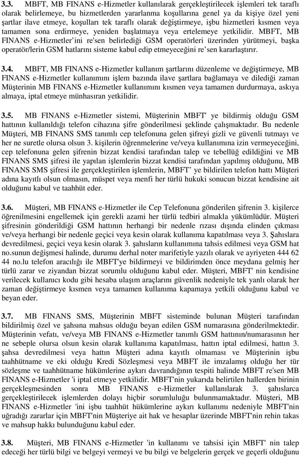 MBFT, MB FINANS e-hizmetler ini re'sen belirlediği GSM operatörleri üzerinden yürütmeyi, başka operatör/lerin GSM hatlarını sisteme kabul edip etmeyeceğini re sen kararlaştırır. 3.4.