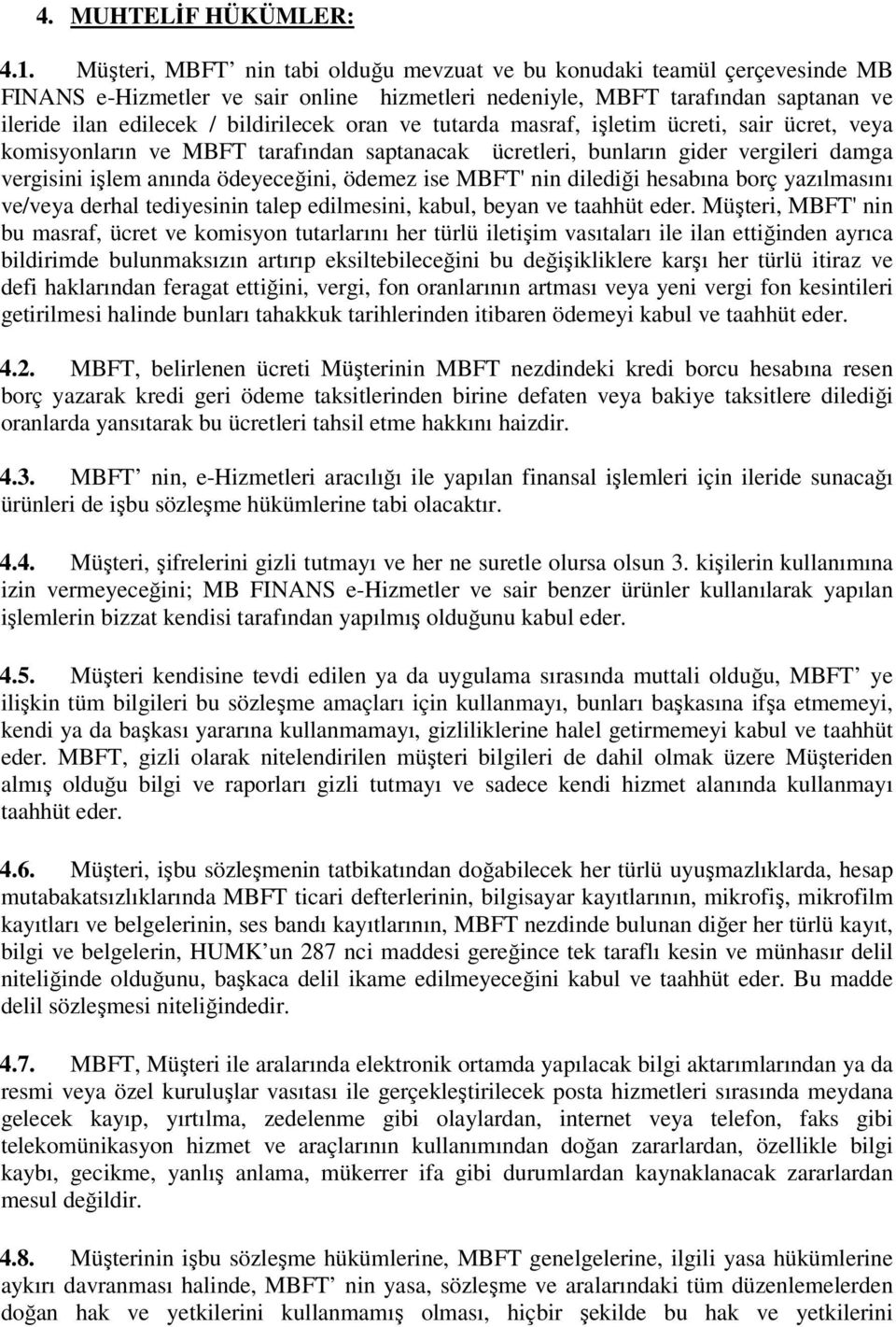 oran ve tutarda masraf, işletim ücreti, sair ücret, veya komisyonların ve MBFT tarafından saptanacak ücretleri, bunların gider vergileri damga vergisini işlem anında ödeyeceğini, ödemez ise MBFT' nin