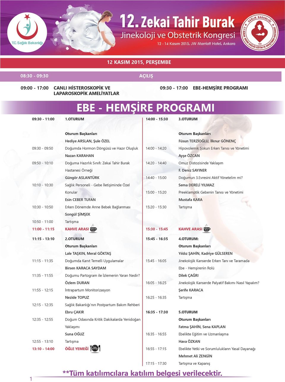 Sağlık Personeli - Gebe İletişiminde Özel Konular Esin CEBER TUFAN 10:30-10:50 Erken Dönemde Anne Bebek Bağlanması Füsun TERZİOĞLU, İlknur GÖNENÇ 14:00-14:20 Hipovolemik Şokun Erken Tanısı ve