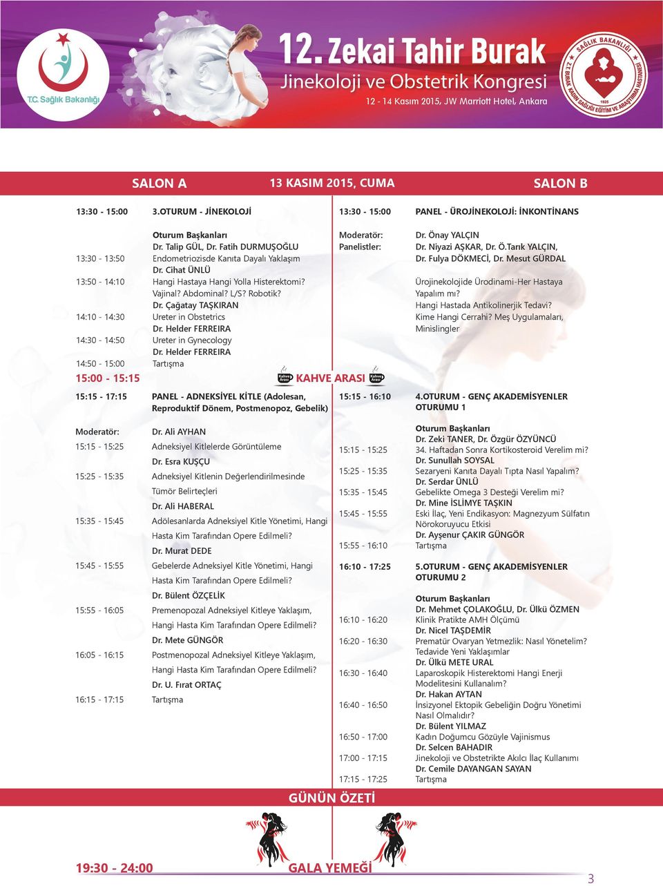 Helder FERREIRA 14:30-14:50 Ureter in Gynecology Dr. Helder FERREIRA 14:50-15:00 Tartışma 15:00-15:15 KAHVE ARASI Dr. Önay YALÇIN Dr. Niyazi AŞKAR, Dr. Ö.Tarık YALÇIN, Dr. Fulya DÖKMECİ, Dr.