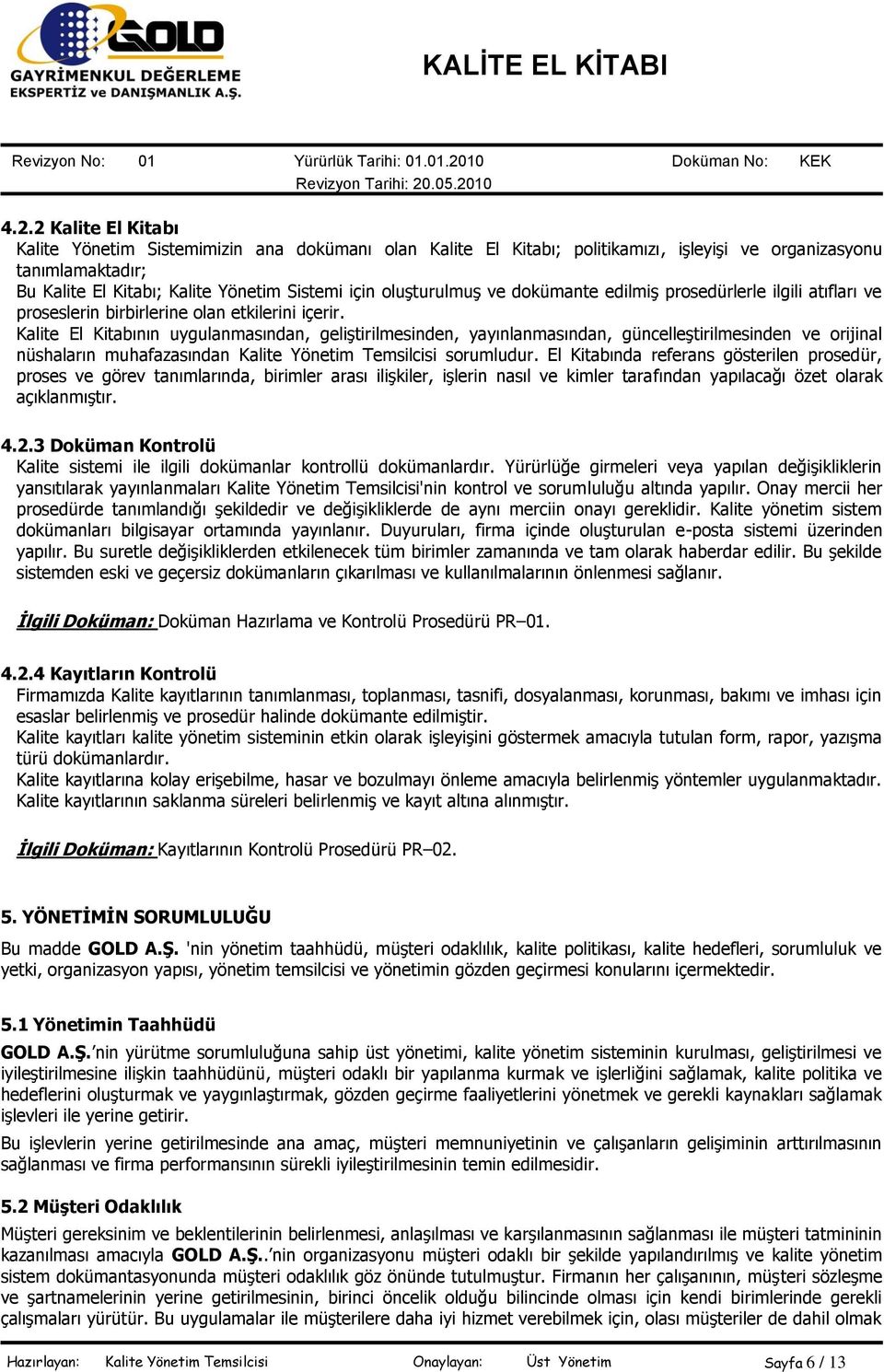 Kalite El Kitabının uygulanmasından, geliştirilmesinden, yayınlanmasından, güncelleştirilmesinden ve orijinal nüshaların muhafazasından Kalite Yönetim Temsilcisi sorumludur.