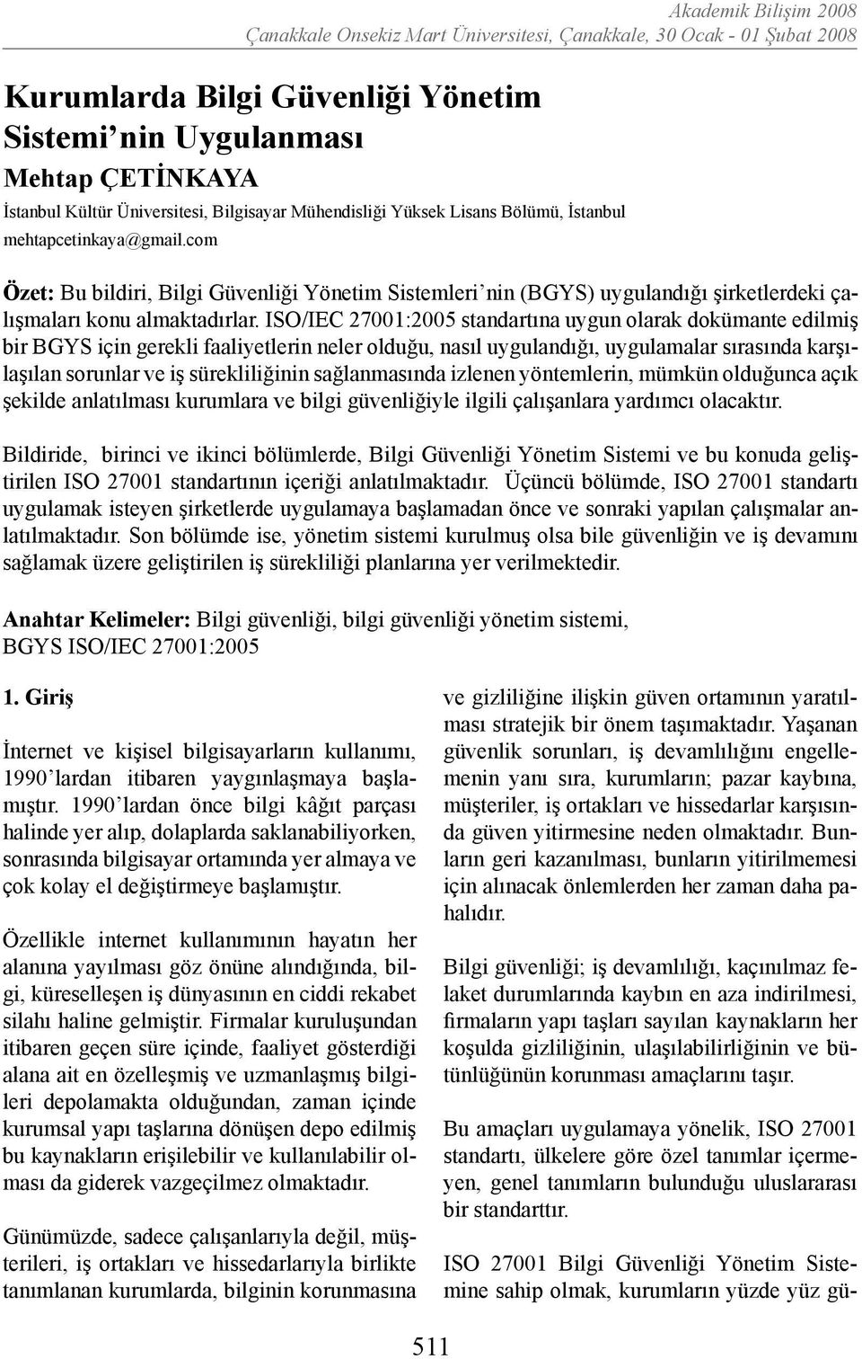 com Özet: Bu bildiri, Bilgi Güvenliği Yönetim Sistemleri nin (BGYS) uygulandığı şirketlerdeki çalışmaları konu almaktadırlar.