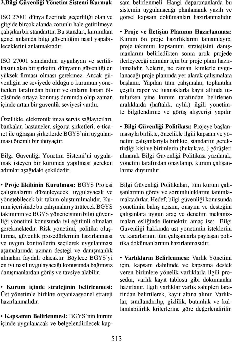 ISO 27001 standardını uygulayan ve sertifikasını alan bir şirketin, dünyanın güvenliği en yüksek firması olması gerekmez.