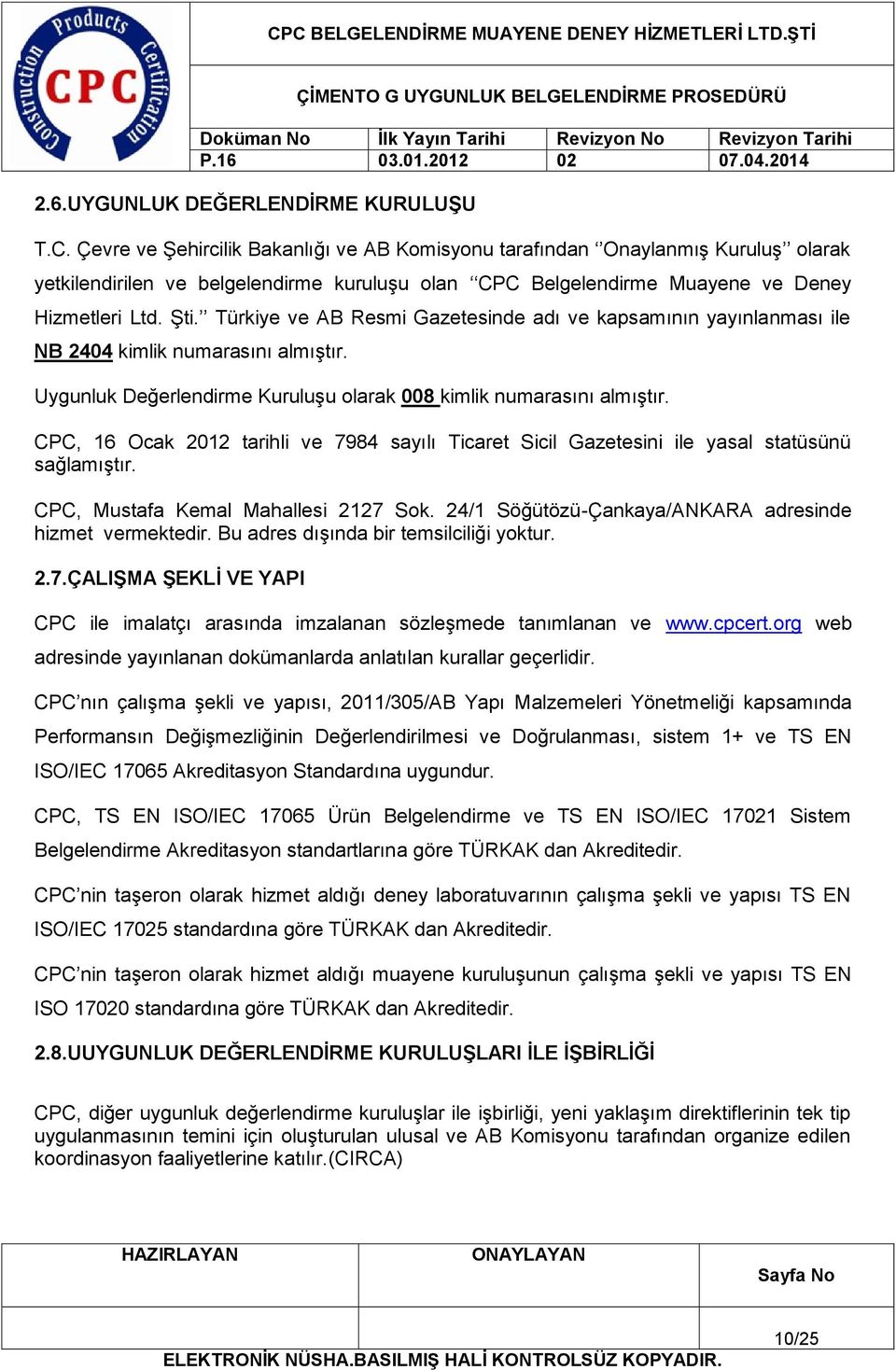 Türkiye ve AB Resmi Gazetesinde adı ve kapsamının yayınlanması ile NB 2404 kimlik numarasını almıştır. Uygunluk Değerlendirme Kuruluşu olarak 008 kimlik numarasını almıştır.