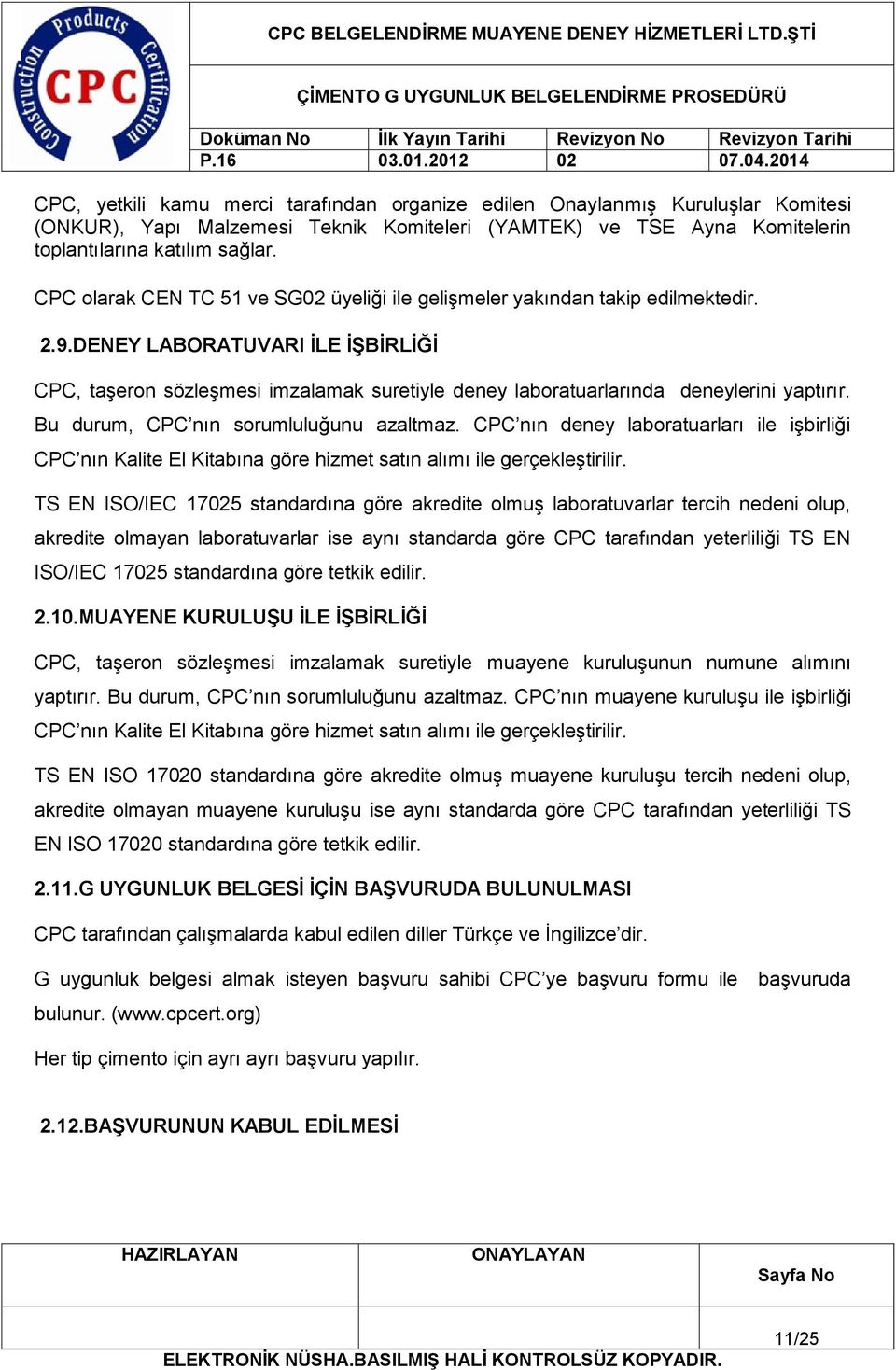 DENEY LABORATUVARI İLE İŞBİRLİĞİ CPC, taşeron sözleşmesi imzalamak suretiyle deney laboratuarlarında deneylerini yaptırır. Bu durum, CPC nın sorumluluğunu azaltmaz.