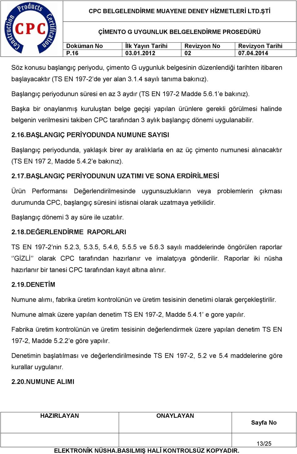 Başka bir onaylanmış kuruluştan belge geçişi yapılan ürünlere gerekli görülmesi halinde belgenin verilmesini takiben CPC tarafından 3 aylık başlangıç dönemi uygulanabilir. 2.16.