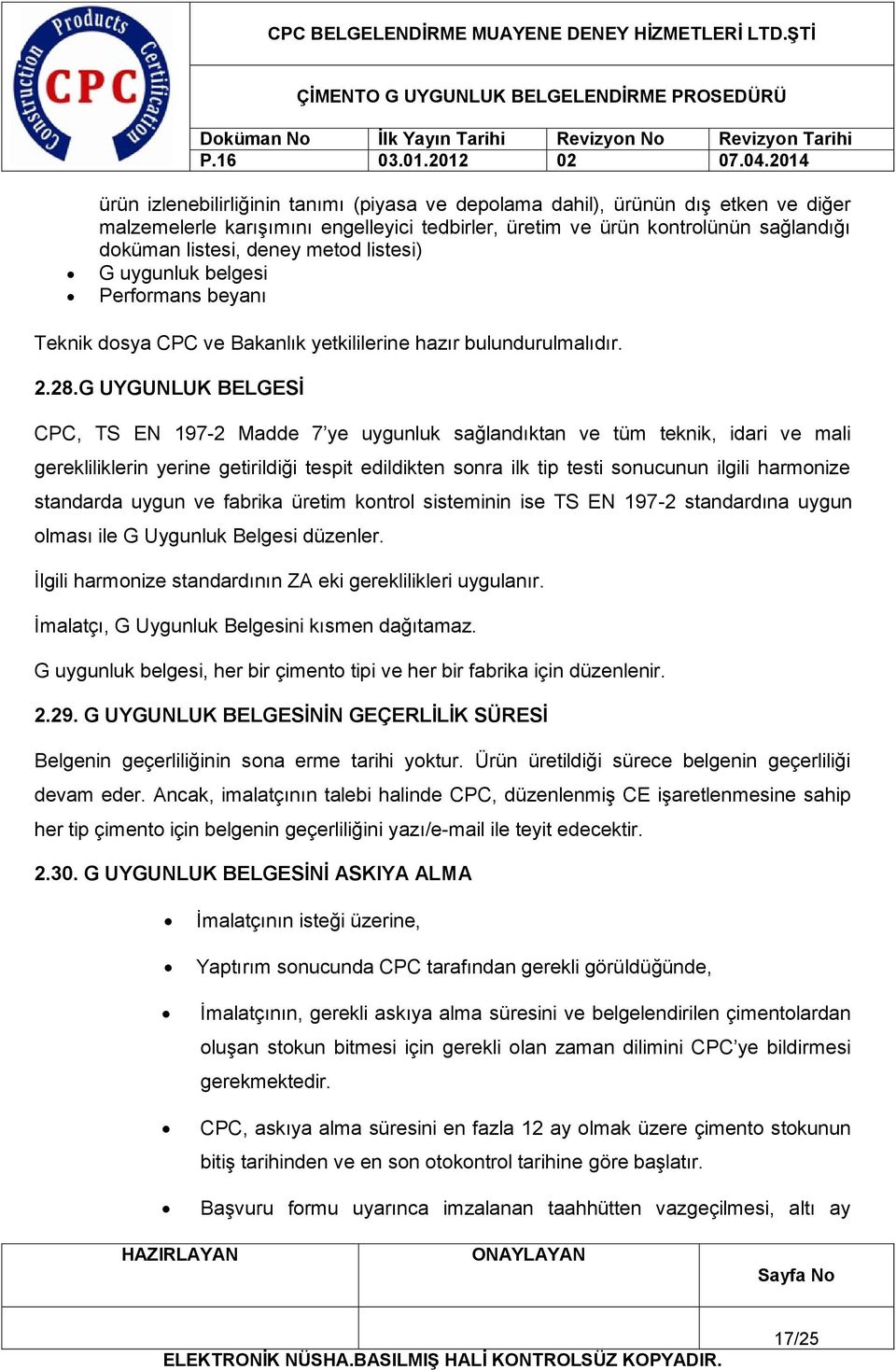 G UYGUNLUK BELGESİ CPC, TS EN 197-2 Madde 7 ye uygunluk sağlandıktan ve tüm teknik, idari ve mali gerekliliklerin yerine getirildiği tespit edildikten sonra ilk tip testi sonucunun ilgili harmonize