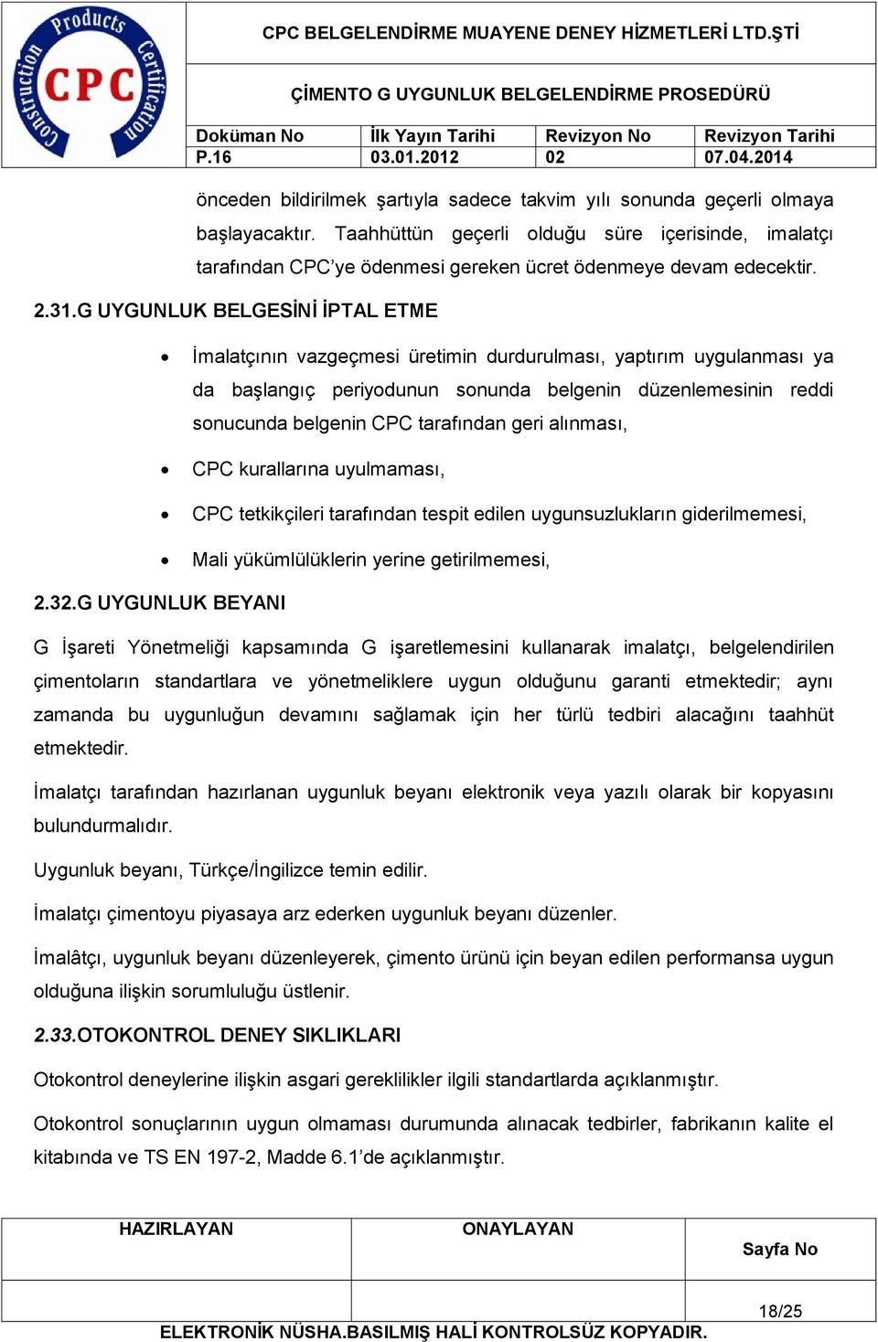 G UYGUNLUK BELGESİNİ İPTAL ETME İmalatçının vazgeçmesi üretimin durdurulması, yaptırım uygulanması ya da başlangıç periyodunun sonunda belgenin düzenlemesinin reddi sonucunda belgenin CPC tarafından