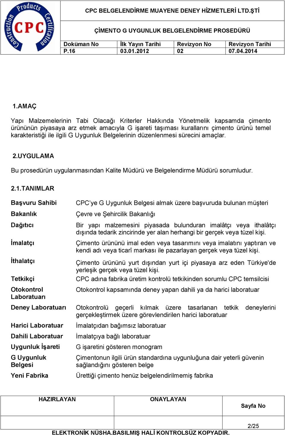 TANIMLAR Başvuru Sahibi Bakanlık Dağıtıcı İmalatçı İthalatçı Tetkikçi Otokontrol Laboratuarı CPC ye G Uygunluk Belgesi almak üzere başvuruda bulunan müşteri Çevre ve Şehircilik Bakanlığı Bir yapı