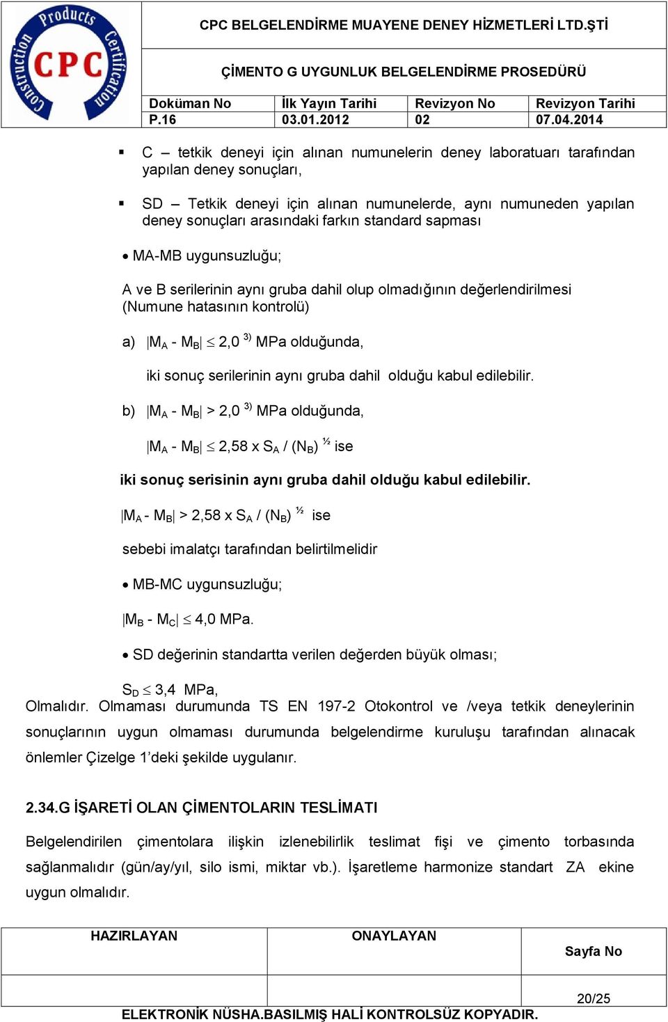 gruba dahil olduğu kabul edilebilir. b) M A - M B > 2,0 3) MPa olduğunda, M A - M B 2,58 x S A / (N B ) ½ ise iki sonuç serisinin aynı gruba dahil olduğu kabul edilebilir.