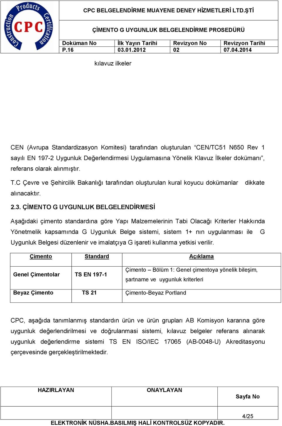 ÇİMENTO G UYGUNLUK BELGELENDİRMESİ Aşağıdaki çimento standardına göre Yapı Malzemelerinin Tabi Olacağı Kriterler Hakkında Yönetmelik kapsamında G Uygunluk Belge sistemi, sistem 1+ nın uygulanması ile