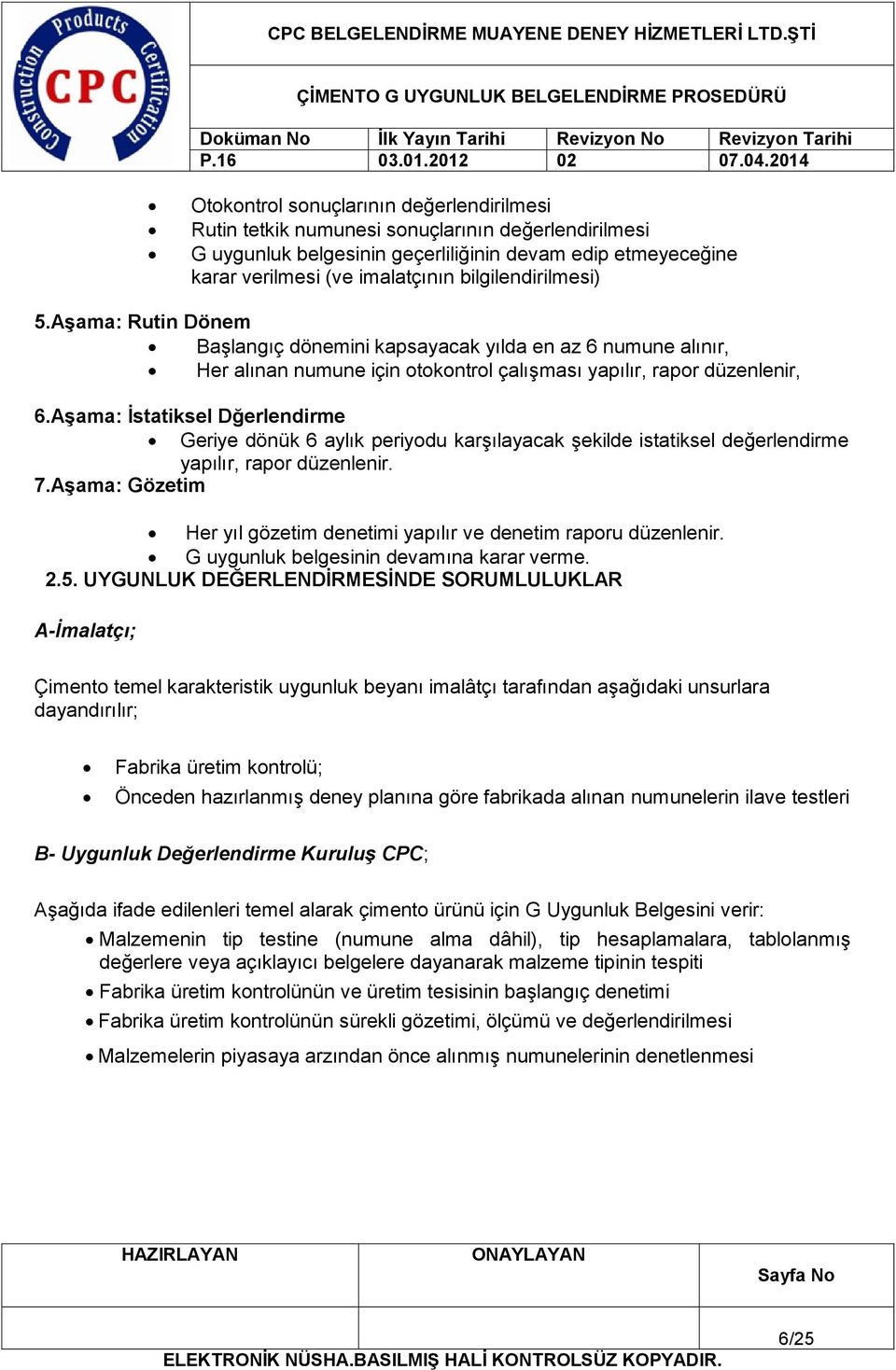 Aşama: İstatiksel Dğerlendirme Geriye dönük 6 aylık periyodu karşılayacak şekilde istatiksel değerlendirme yapılır, rapor düzenlenir. 7.